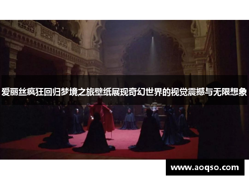 爱丽丝疯狂回归梦境之旅壁纸展现奇幻世界的视觉震撼与无限想象